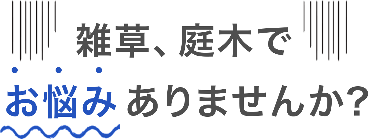 雑草・庭木のことで お悩みではございませんか？